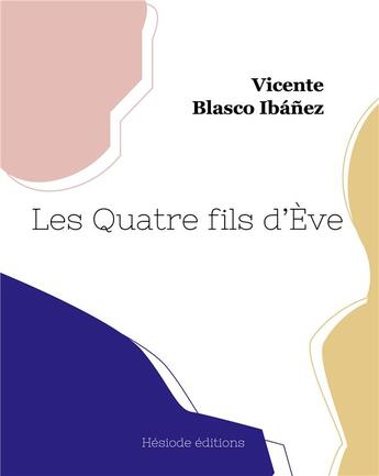 Couverture du livre « Les quatre fils d'Eve » de Vicente Blasco Ibanez aux éditions Hesiode