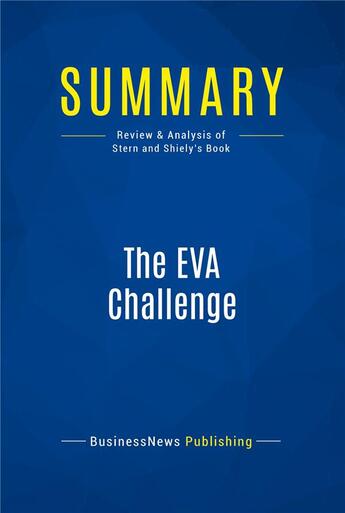 Couverture du livre « Summary : the eva challenge (review and analysis of Stern and Shiely's book) » de Businessnews Publish aux éditions Business Book Summaries