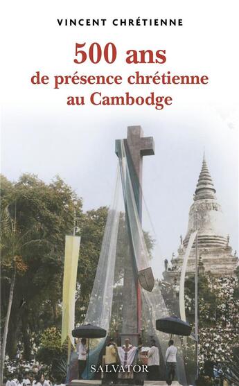 Couverture du livre « 500 ans de présence chrétienne au Cambodge » de Vincent Chretienne aux éditions Salvator