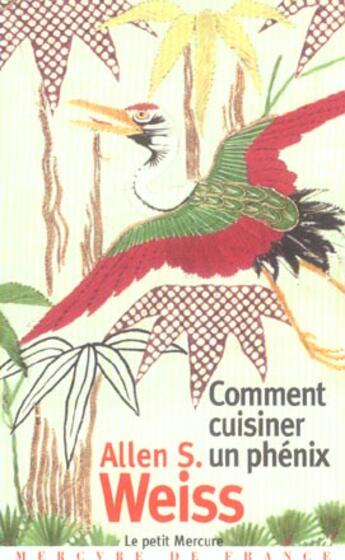 Couverture du livre « Comment cuisiner un phénix ; essai sur l'imaginaire gastronomique » de Allen S. Weiss aux éditions Mercure De France