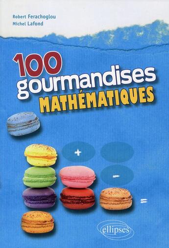 Couverture du livre « 100 gourmandises mathématiques » de Robert Ferachoglou et Michel Lafond aux éditions Ellipses