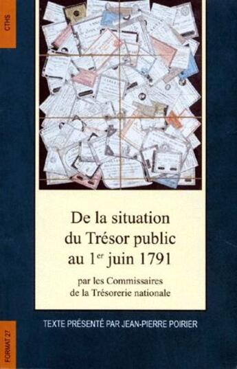 Couverture du livre « FORMAT : de la situation du trésor public au 1er juin 1791 par les commissaires de la trésorerie nationales » de Jean-Pierre Poirier aux éditions Cths Edition