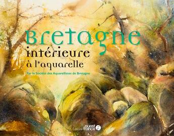 Couverture du livre « Bretagne intérieure à l'aquarelle » de Societe Des Aquarelles De Bretagne aux éditions Ouest France