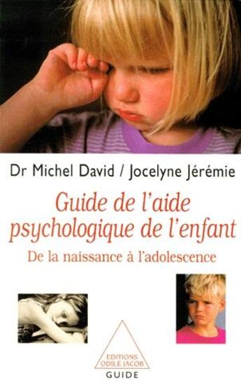 Couverture du livre « Guide de l'aide psychologique de l'enfant ; de la naissance à l'adolescence » de Michel David et Jocelyne Jeremie aux éditions Odile Jacob