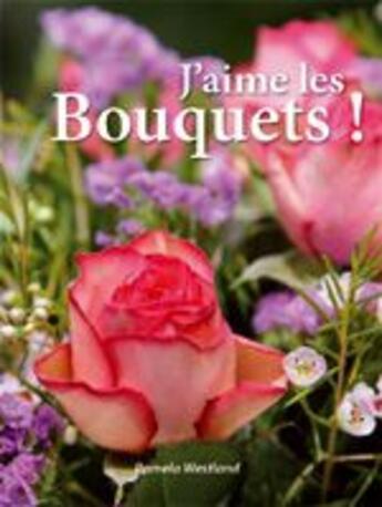 Couverture du livre « J'aime les bouquets ! » de Westland Pamela aux éditions Succes Du Livre