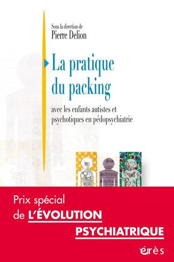 Couverture du livre « La pratique du packing ; avec les enfants autistes et psychotiques en pédopsychiatrie » de Pierre Delion aux éditions Eres