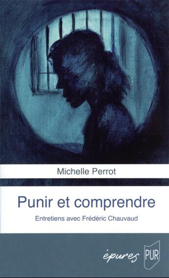 Couverture du livre « Punir et comprendre : entretiens avec Frédéric Chauvaud » de Michelle Perrot et Frederic Chauvaud aux éditions Pu De Rennes