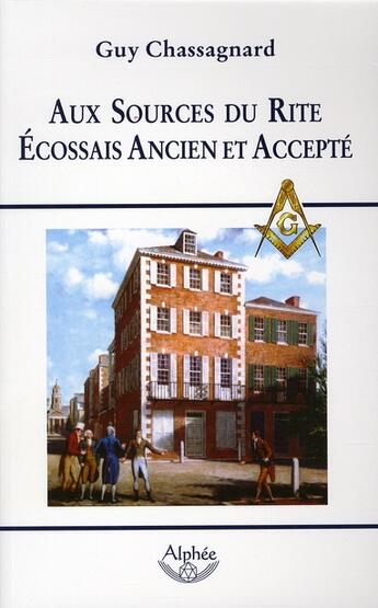 Couverture du livre « Aux sources du rite écossais ancien et accepté » de Guy Chassagnard aux éditions Alphee.jean-paul Bertrand