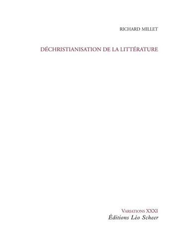 Couverture du livre « Déchristianisation de la littérature » de Richard Millet aux éditions Leo Scheer