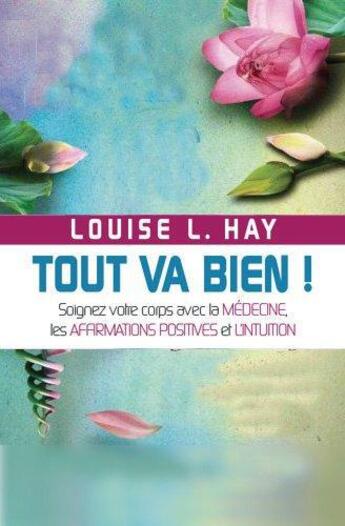 Couverture du livre « Tout va bien ; soignez votre corps avec la médecine, les affirmations positives et l'intuition... » de Louise L. Hay et Mona Lisa Schulz aux éditions Guy Trédaniel