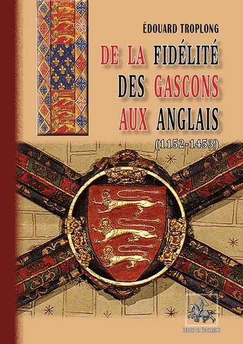 Couverture du livre « De la fidélité des Gascons aux Anglais (1152-1453) » de Edouard Troplong aux éditions Editions Des Regionalismes