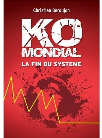 Couverture du livre « KO mondial, la fin du système » de Christian Beroujon aux éditions Bc Promotion