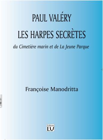 Couverture du livre « Paul Valéry ; les harpes secrètes du cimetière marin et de la jeune Parque » de Francoise Manodritta aux éditions Editions Du Livre Universitaire