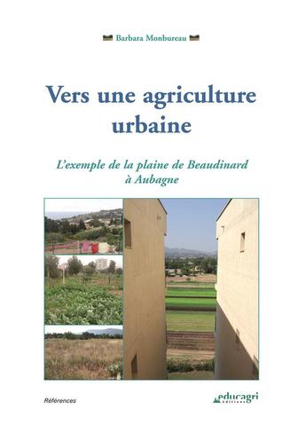 Couverture du livre « Vers une agriculture urbaine ; l'exemple de la plaine de Beaudinard à Aubagne » de Barbara Monbureau aux éditions Educagri