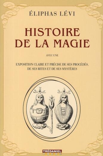 Couverture du livre « Histoire de la magie ; avec une exposition claire et précise de ses procédés, de ses rites et de ses mystères » de Eliphas Levi aux éditions Guy Trédaniel