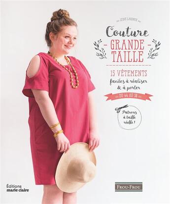 Couverture du livre « Couture grande taille ; 15 vêtements faciles à réaliser & à porter ; du 44 au 58 ; patrons à taille réelle ! » de Frou Frou aux éditions Marie-claire