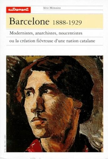 Couverture du livre « Barcelone, 1888-1929 ; modernistes, anarchistes, noucentistes ou la création fiévreuse d'une nation catalane » de Alejandro Sanchez aux éditions Autrement