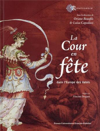 Couverture du livre « La cour en fête : dans l'Europe de la Renaissance » de Luisa Capodieci et Oriane Beaufils aux éditions Pu Francois Rabelais