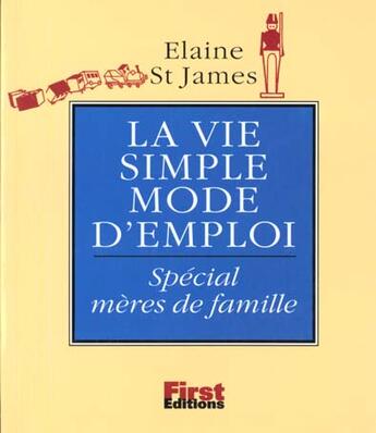 Couverture du livre « La vie simple : mode d'emploi ; spécial mères de famille » de Elaine St James aux éditions First