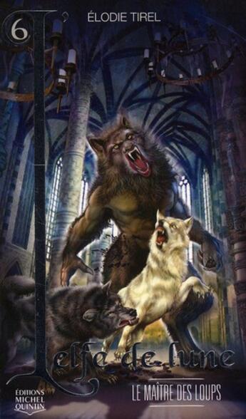 Couverture du livre « L'elfe de lune t.6 ; le maître des loups » de Elodie Tirel aux éditions Michel Quintin