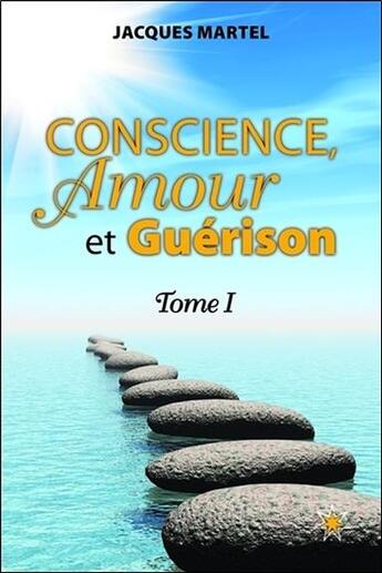 Couverture du livre « Conscience, amour et guérison t.1 » de Jacques Martel aux éditions Atma International