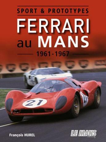 Couverture du livre « Sport & prototypes ; Ferrari au Mans 1961-1967 » de Francois Hurel aux éditions Le Mans Racing