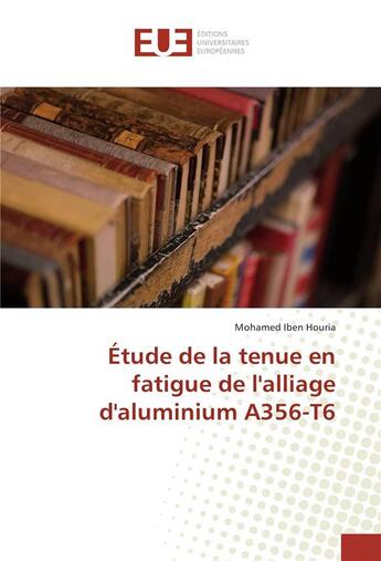 Couverture du livre « Etude de la tenue en fatigue de l'alliage d'aluminium a356-t6 » de Houria Mohamed Iben aux éditions Editions Universitaires Europeennes
