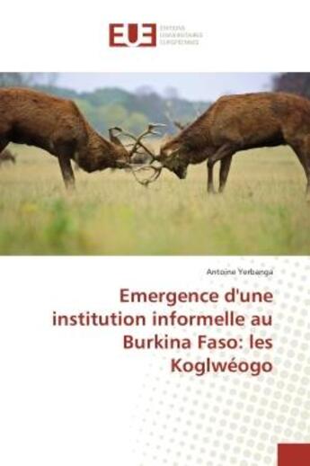 Couverture du livre « Emergence d'une institution informelle au burkina faso: les koglweogo » de Yerbanga Antoine aux éditions Editions Universitaires Europeennes