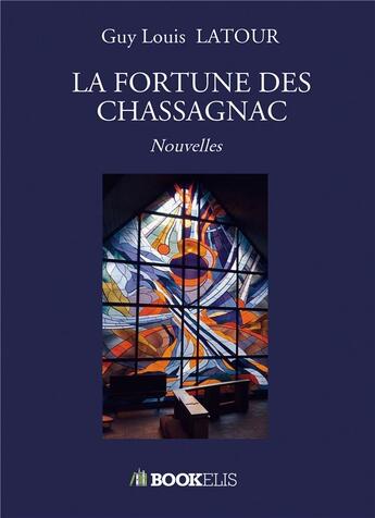 Couverture du livre « La fortune des Chassagnac » de Guy Louis Latour aux éditions Bookelis