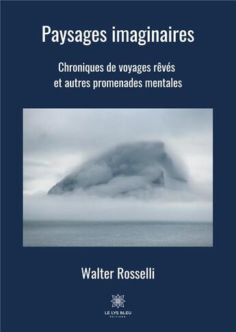 Couverture du livre « Paysages imaginaires ; chroniques de voyages rêvés et autres promenades mentales » de Walter Rosselli aux éditions Le Lys Bleu