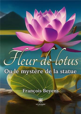 Couverture du livre « Fleur de lotus : Ou le mystère de la statue » de Francois Beyens aux éditions Le Lys Bleu