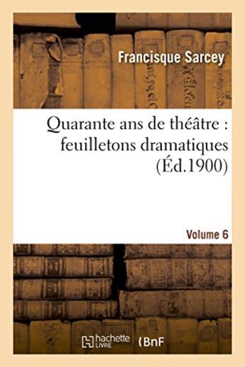 Couverture du livre « Quarante ans de theatre : feuilletons dramatiques. volume 6 » de Sarcey Francisque aux éditions Hachette Bnf