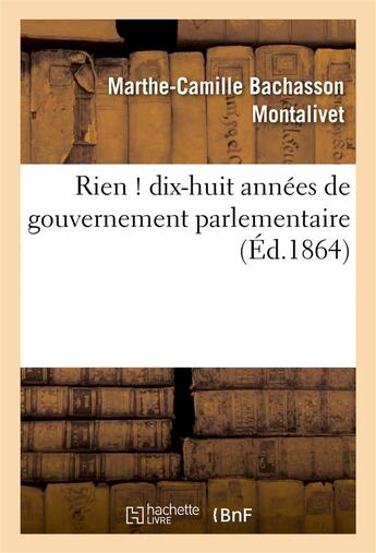 Couverture du livre « Rien ! dix-huit annees de gouvernement parlementaire » de Montalivet M-C. aux éditions Hachette Bnf