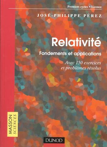 Couverture du livre « Relativite Fondements Et Applications Avec 150 Ex-Ercices Et Problemes Resolus » de Jose-Philippe Perez aux éditions Dunod