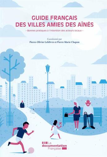 Couverture du livre « Guide francais des villes amies des aînés ; bonnes pratiques à l'intention des acteurs locaux » de Pierre-Marie Chapon et Pierre-Olivier Lefebvre aux éditions Documentation Francaise