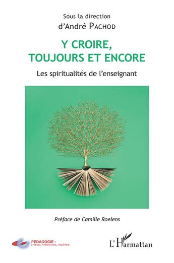 Couverture du livre « Y croire toujours et encore : les spiritualités de l'enseignant » de Andre Pachod aux éditions L'harmattan