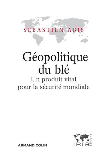 Couverture du livre « Géopolitique du blé » de Sebastien Abis aux éditions Armand Colin