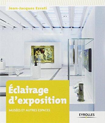 Couverture du livre « Éclairage d'exposition ; musées et autres espaces » de Jean-Jacques Ezrati aux éditions Eyrolles