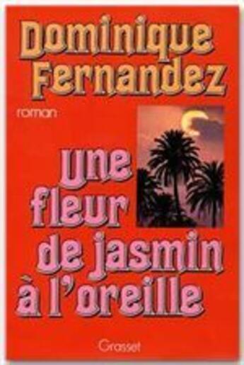 Couverture du livre « Une fleur de jasmin à l'oreille » de Dominique Fernandez aux éditions Grasset