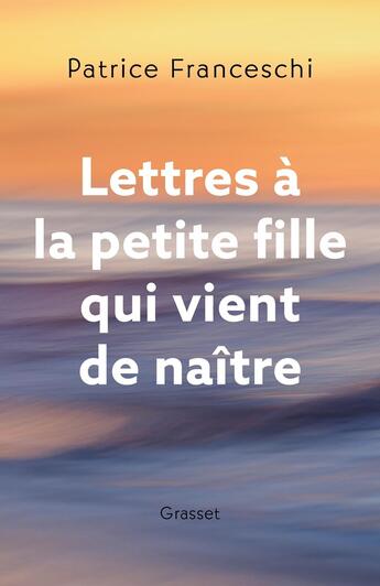 Couverture du livre « Lettres à la petite fille qui vient de naître » de Patrice Franceschi aux éditions Grasset