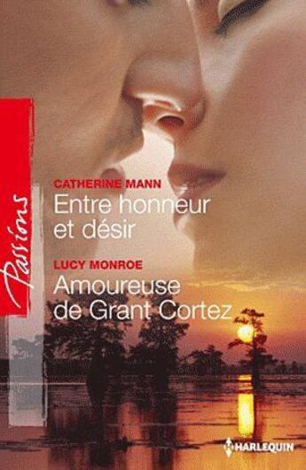 Couverture du livre « Entre honneur et désir ; amoureuse de Grant Cortez » de Lucy Monroe et Catherine Mann aux éditions Harlequin