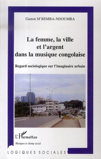 Couverture du livre « La femme, la ville et l'argent dans la musique congolaise ; regard sociologique sur l'imaginaire urbain » de Gaston M'Bemba-Ndoumba aux éditions L'harmattan