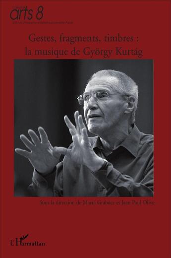 Couverture du livre « Gestes, fragments, timbres ; la musique de György Kurtag » de Jean-Paul Olive et Marta Grabocz aux éditions L'harmattan