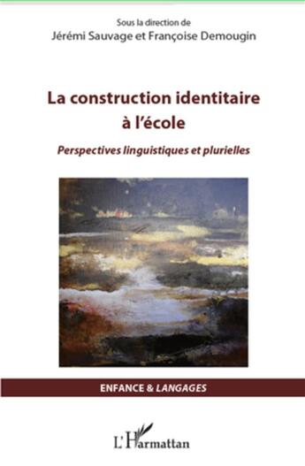 Couverture du livre « La construction identitaire à l'école ; perspectives linguistiques et plurielles » de Françoise Demougin et Jeremi Sauvage aux éditions L'harmattan