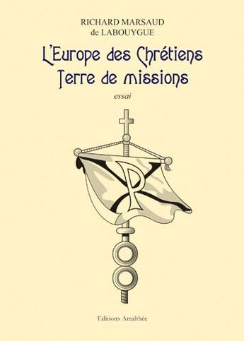 Couverture du livre « L'Europe des chrétiens ; terre de missions » de Richard Alain Marsaud De Labouygue aux éditions Amalthee