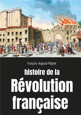 Couverture du livre « Histoire de la Révolution française ; sociologie des bouleversements sociaux et politiques en France de 1789-1814 » de François-Auguste Alexis Mignet aux éditions Books On Demand