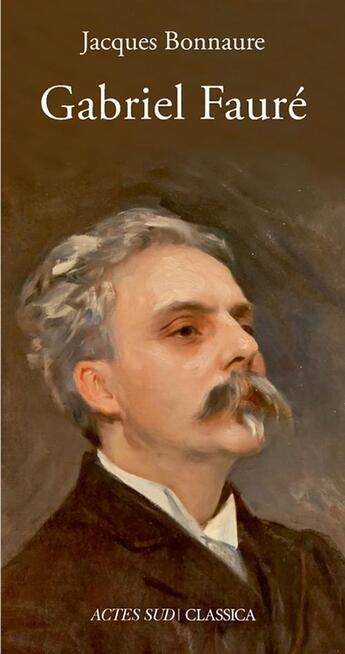 Couverture du livre « Gabriel Fauré » de Jacques Bonnaure aux éditions Actes Sud