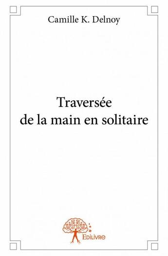 Couverture du livre « Traversée de la main en solitaire » de Camille K. Delnoy aux éditions Edilivre