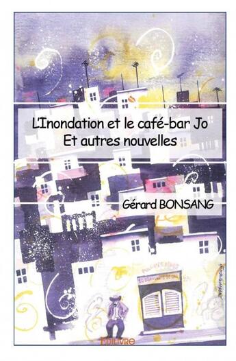 Couverture du livre « L'inondation et le cafz-bar Jo ; et autres nouvelles » de Gérard Bonsang aux éditions Edilivre