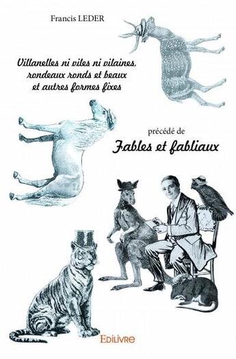 Couverture du livre « Villanelles ni viles ni vilaines, rondeaux ronds et beaux et autres formes fixes » de Francis Leder aux éditions Edilivre